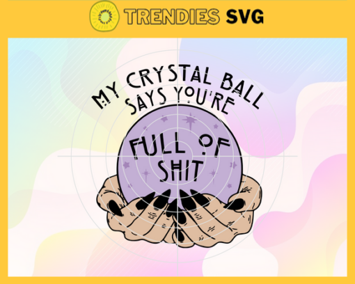 My Crystal Ball Says Full Of Shit Svg Tarot Svg Horror Halloween Svg Trick Or Treat Svg Ghoul Svg Ghost Svg Halloween T Shirt Design Svg Design 6675