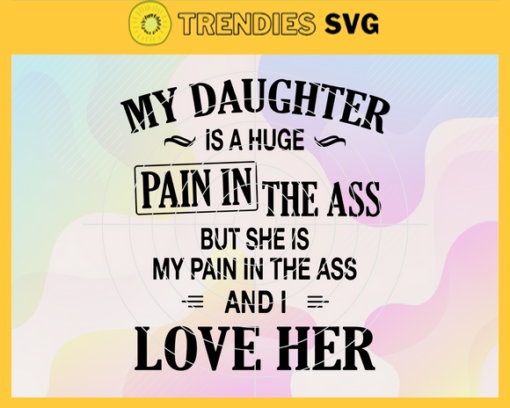 My Daughter Is A Huge Pain In The Ass But She Is My Pain In The Ass And I Love Her SVG mom svg mum svg Commercial Use svg Mother Svg Mother Day Svg Design 6677