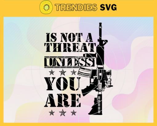 My Gun Is Not A Threat Unless You Are Svg Gun Svg Pro Gun Svg Gun Lover Svg Gift For Man Svg Funny Gift Svg Design 6701
