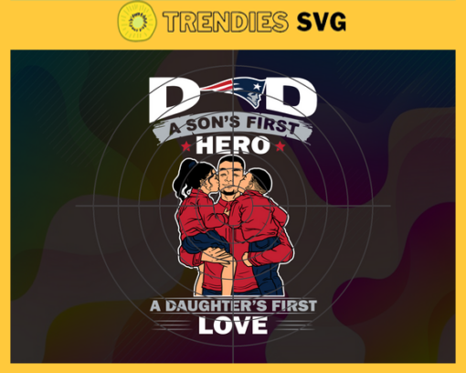 New England Patriots DAD a Sons First Hero Daughters First Love svg Fathers Day Gift Footbal ball Fan svg Dad Nfl svg Fathers Day svg Patriots DAD svg Design 6757