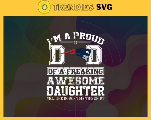 New England Patriots I Proud Dad Of A Freaking Awesome Daughter Svg Fathers Day Gift Footbal ball Fan svg Dad Nfl svg Fathers Day svg Patriots DAD svg Design 6793