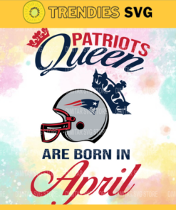 New England Patriots Queen Are Born In April NFL Svg New England Patriots New England svg New England Queen svg Patriots svg Patriots Queen svg Design 6802