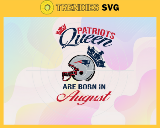 New England Patriots Queen Are Born In August NFL Svg New England Patriots New England svg New England Queen svg Patriots svg Patriots Queen svg Design 6803