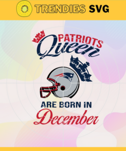 New England Patriots Queen Are Born In December NFL Svg New England Patriots New England svg New England Queen svg Patriots svg Patriots Queen svg Design 6804