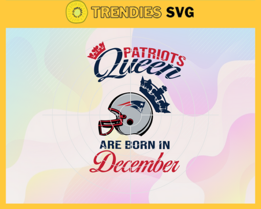 New England Patriots Queen Are Born In December NFL Svg New England Patriots New England svg New England Queen svg Patriots svg Patriots Queen svg Design 6804