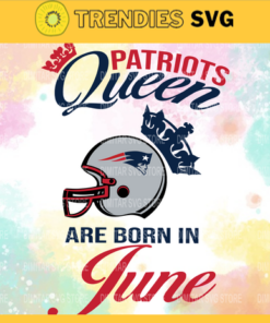 New England Patriots Queen Are Born In June NFL Svg New England Patriots New England svg New England Queen svg Patriots svg Patriots Queen svg Design 6808