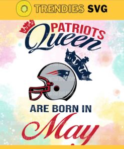 New England Patriots Queen Are Born In May NFL Svg New England Patriots New England svg New England Queen svg Patriots svg Patriots Queen svg Design 6810