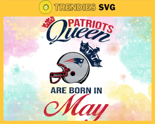 New England Patriots Queen Are Born In May NFL Svg New England Patriots New England svg New England Queen svg Patriots svg Patriots Queen svg Design 6810