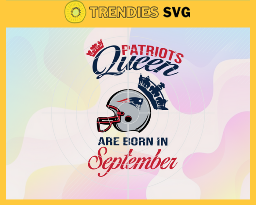 New England Patriots Queen Are Born In September NFL Svg New England Patriots New England svg New England Queen svg Patriots svg Patriots Queen svg Design 6813