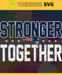 New England Patriots Stronger Together Svg Patriots Svg Patriots Team Svg Patriots Logo Svg Sport Svg Football Svg Design 6830