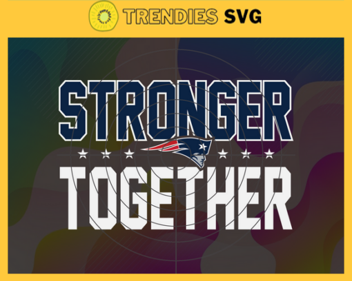 New England Patriots Stronger Together Svg Patriots Svg Patriots Team Svg Patriots Logo Svg Sport Svg Football Svg Design 6830