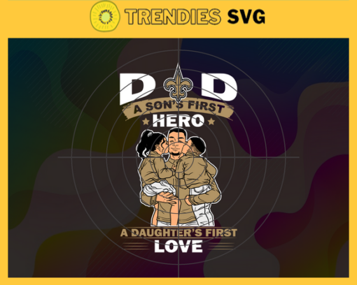 New Orleans Saints DAD a Sons First Hero Daughters First Love svg Fathers Day Gift Footbal ball Fan svg Dad Nfl svg Fathers Day svg Saints DAD svg Design 6885