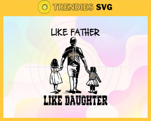 New Orleans Saints Dad Like Father Like Daughter Svg Fathers Day Gift Footbal ball Fan svg Dad Nfl svg Fathers Day svg Saints DAD svg Design 6889