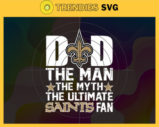 New Orleans Saints Dad The Man The Myth The Legend Svg Fathers Day Gift Footbal ball Fan svg Dad Nfl svg Fathers Day svg Saints DAD svg Design 6891