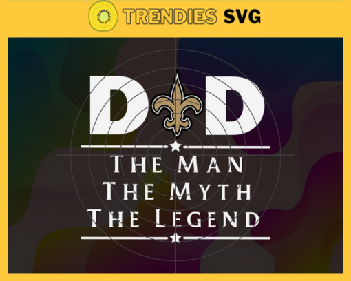 New Orleans Saints Dad The Man The Myth The Legend Svg Fathers Day Gift Footbal ball Fan svg Dad Nfl svg Fathers Day svg Saints DAD svg Design 6892