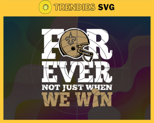 New Orleans Saints For Ever Not Just When We Win Svg Saints svg Saints Girl svg Saints Fan Svg Saints Logo Svg Saints Team Design 6902