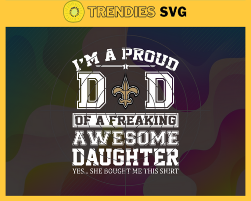 New Orleans Saints I Proud Dad Of A Freaking Awesome Daughter Svg Fathers Day Gift Footbal ball Fan svg Dad Nfl svg Fathers Day svg Saints DAD svg Design 6921