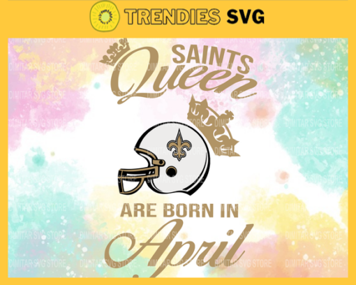 New Orleans Saints Queen Are Born In April NFL Svg New Orleans Saints New Orleans svg New Orleans Queen svg Saints svg Saints Queen svg Design 6930