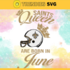 New Orleans Saints Queen Are Born In June NFL Svg New Orleans Saints New Orleans svg New Orleans Queen svg Saints svg Saints Queen svg Design 6936