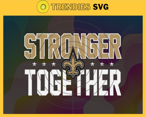 New Orleans Saints Stronger Together Svg Saints Svg Saints Team Svg Saints Logo Svg Sport Svg Football Svg Design 6958