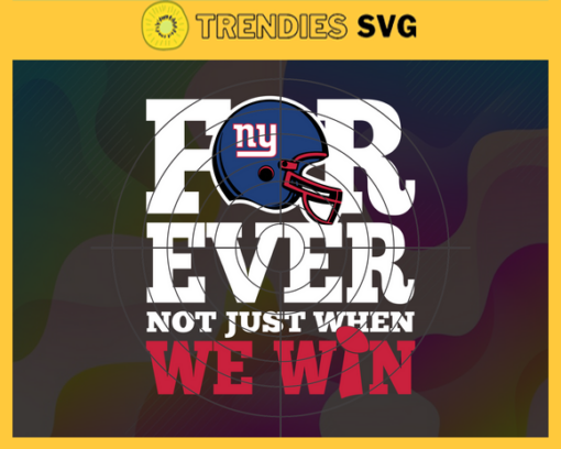 New York Giants For Ever Not Just When We Win Svg Giants svg Giants Girl svg Giants Fan Svg Giants Logo Svg Giants Team Design 7023