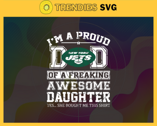 New York Jets I Proud Dad Of A Freaking Awesome Daughter Svg Fathers Day Gift Footbal ball Fan svg Dad Nfl svg Fathers Day svg Jets DAD svg Design 7133