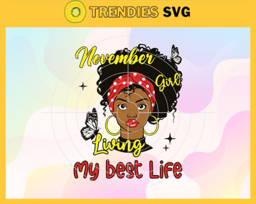 November Girl Living My Best Life svg November birthday svg This Queen was born Girl born in November svg Black Queen Svg Black Girl svg Design 7279