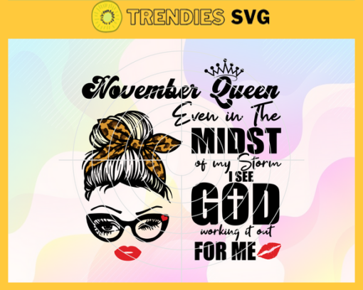 November Queen Even In The Midst Of My Storm I See God Working It Out For Me Svg Birthday Svg November Svg November Birthday Svg November Queen Svg November Girls Svg Design 7288