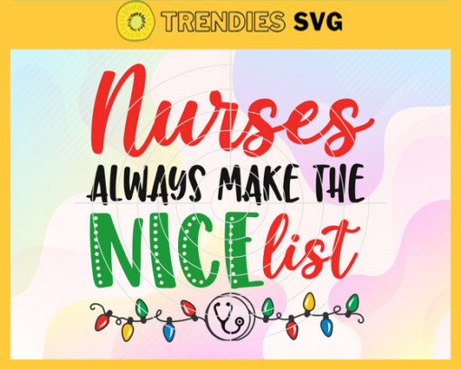 Nurses Always Make The Nice List Svg Christmas Svg Christmas Tree Svg Xmas Svg Christmas Day Svg Merry Christmas Svg Design 7296