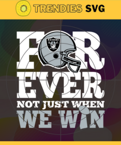 Oakland Raiders For Ever Not Just When We Win Svg Raiders svg Raiders Girl svg Raiders Fan Svg Raiders Logo Svg Raiders Team Design 7338