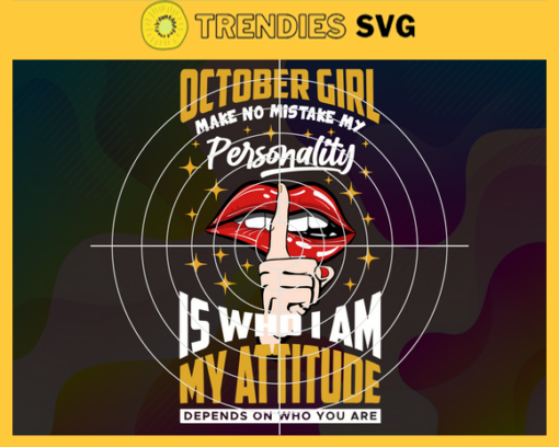 October girl make no mistake my personality is who is am my attitude depends on who you are Svg Born in October Svg Birthday gift Svg October girl Svg Birthday girl Svg Birthday month Svg Design 7426