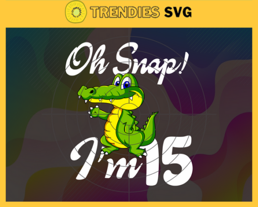 Oh Snap Im 15 Years Old Svg Birthday Svg 15 Year Old Crocodile Svg 15 Year Old Boy Svg Boys Birthday Svg Born in 2007 Svg Design 7443