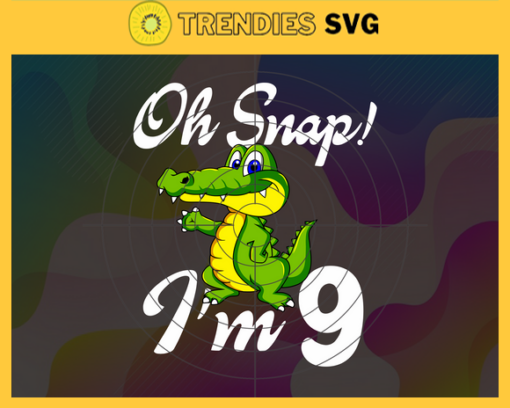 Oh Snap Im 9 Years Old Svg Birthday Svg 9 Year Old Crocodile Svg 9 Year Old Boy Svg Boys Birthday Svg Born in 2013 Svg Design 7451