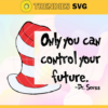 Only you can control your future Svg Dr Seuss Face svg Dr Seuss svg Cat In The Hat Svg dr seuss quotes svg Dr Seuss birthday Svg Design 7502