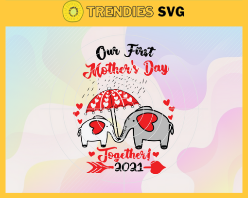 Our first mothers day together 2021 svg Happy 1st Mothers Day 2021 svg Elephant Mothers Day SVG Best Mommy svg Happy Mothers Day Svg Mom Svg Design 7537