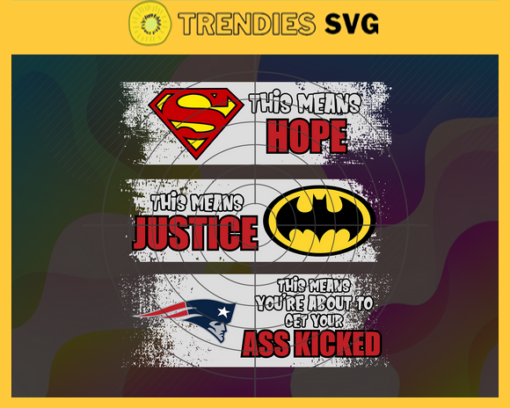 Patriots Superman Means hope Batman Means Justice This Means Youre About To Get Your Ass Kicked Svg New England Patriots Svg Patriots svg Patriots DC svg Patriots Fan Svg Patriots Logo Svg Design 7577