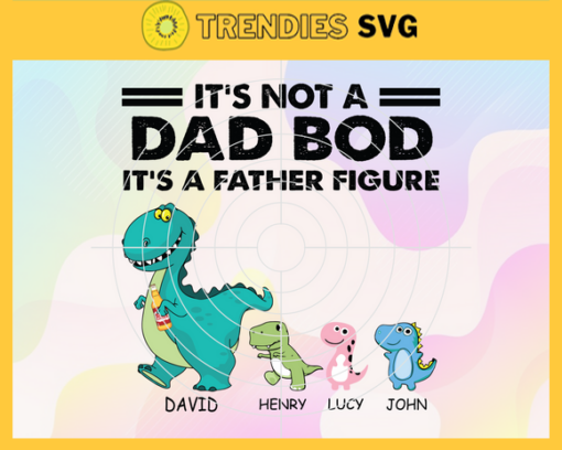 Personalized Dad Bod Svg Its Not A Dad Bod Its A Father Figure Dad Svg Best Dad Svg Dinosaur Dad Svg Best Dad Ever Design 7656