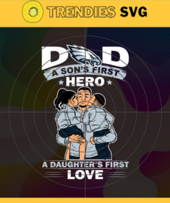 Philadelphia Eagles DAD a Sons First Hero Daughters First Love svg Fathers Day Gift Footbal ball Fan svg Dad Nfl svg Fathers Day svg Eagles DAD svg Design 7687