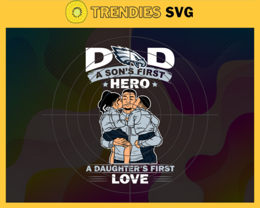 Philadelphia Eagles DAD a Sons First Hero Daughters First Love svg Fathers Day Gift Footbal ball Fan svg Dad Nfl svg Fathers Day svg Eagles DAD svg Design 7687