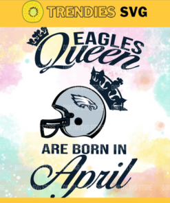 Philadelphia Eagles Queen Are Born In April NFL Svg Philadelphia Eagles Philadelphia svg Philadelphia Queen svg Eagles svg Eagles Queen svg Design 7732