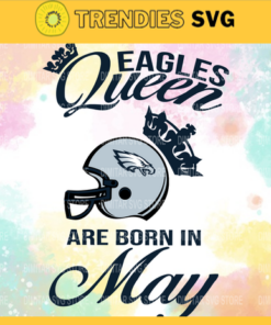 Philadelphia Eagles Queen Are Born In May NFL Svg Philadelphia Eagles Philadelphia svg Philadelphia Queen svg Eagles svg Eagles Queen svg Design 7740