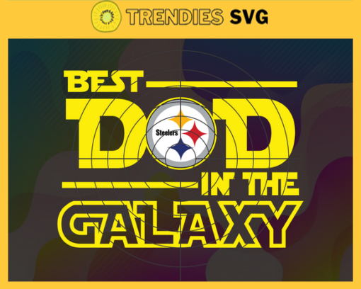Pittsburgh Steelers Best Dad In The Galaxy svg Fathers Day Gift Footbal ball Fan svg Dad Nfl svg Fathers Day svg Steelers DAD svg Design 7835