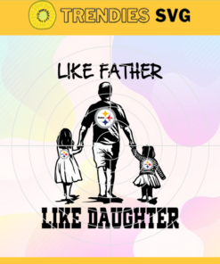 Pittsburgh Steelers Dad Like Father Like Daughter Svg Fathers Day Gift Footbal ball Fan svg Dad Nfl svg Fathers Day svg Steelers DAD svg Design 7846