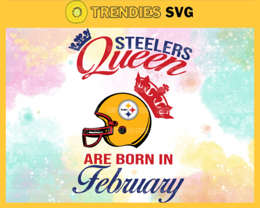 Pittsburgh Steelers Queen Are Born In February NFL Svg Pittsburgh Steelers Pittsburgh svg Pittsburgh Queen svg Steelers svg Steelers Queen svg Design 7890