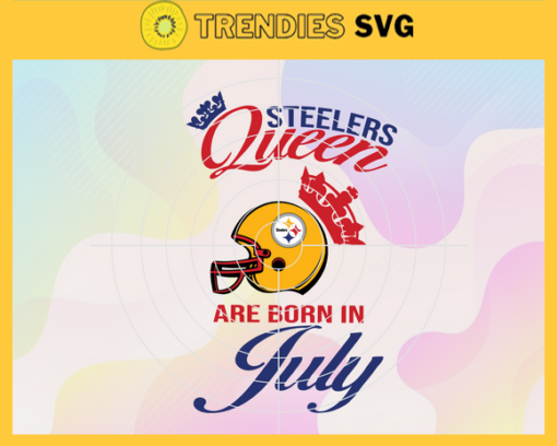 Pittsburgh Steelers Queen Are Born In July NFL Svg Pittsburgh Steelers Pittsburgh svg Pittsburgh Queen svg Steelers svg Steelers Queen svg Design 7892