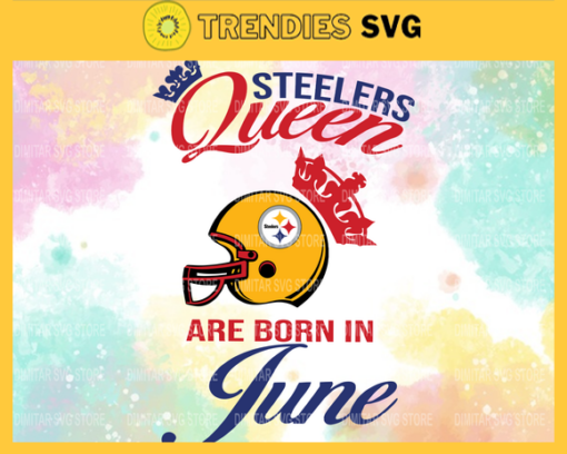 Pittsburgh Steelers Queen Are Born In June NFL Svg Pittsburgh Steelers Pittsburgh svg Pittsburgh Queen svg Steelers svg Steelers Queen svg Design 7893