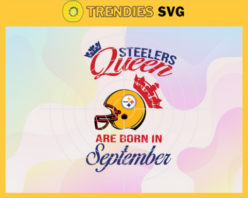 Pittsburgh Steelers Queen Are Born In September NFL Svg Pittsburgh Steelers Pittsburgh svg Pittsburgh Queen svg Steelers svg Steelers Queen svg Design 7898