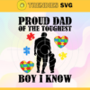 Proud Dad Of The Toughest Boy I Know Svg Trending Svg Autism Svg Puzzle Svg Daddy Svg Autism Awareness Svg Design 8008