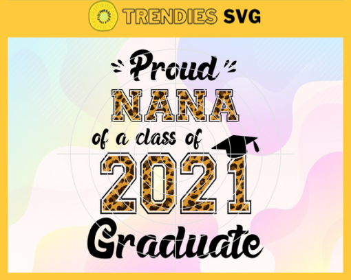 Proud Nana Of A Class Of 2021 Graduate Svg Mothers Day Svg Mom Svg Gigi Svg Class Of 2021 Graduate Svg Mom Love Svg Design 8016