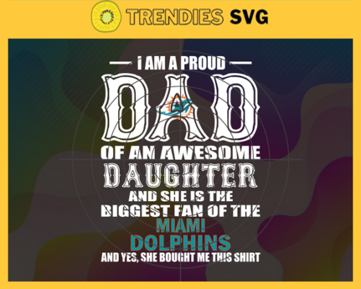 Proud Of Dad Of An Awesome Daughter Miami Dolphins Svg Miami Dolphins Best Dad Ever Best Dad Svg Miami Dolphins Dad Svg Father Gift Svg Father Day Shirt Svg Design 8092